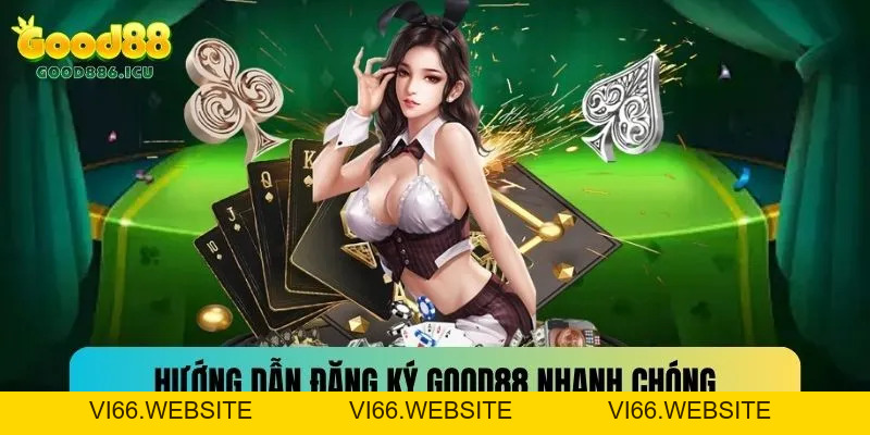Hướng Dẫn Đăng Ký Good88 Đơn Giản, Nhanh Chóng Trong 1 Phút - vi66