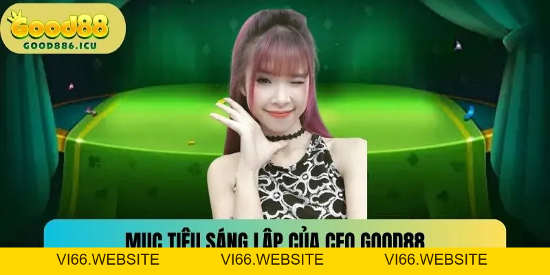 CEO Good88 - Vị Lãnh Đạo Tài Ba, Có Tầm Nhìn Dài Hạn - vi66