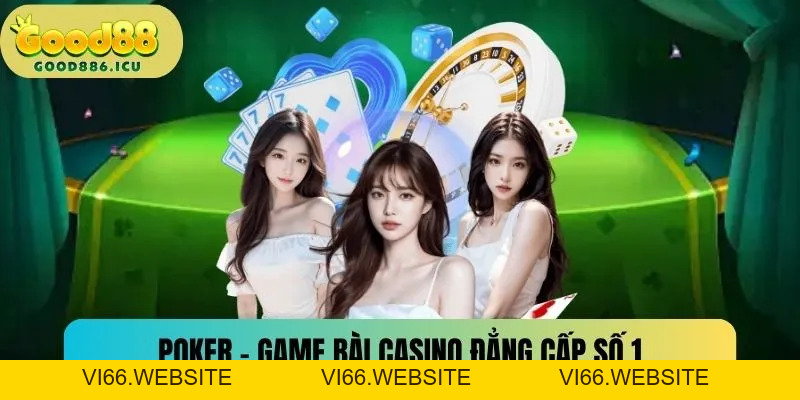 Poker - Game Bài Đổi Thưởng Đẳng Cấp Tại Nhà Cái Good88 - vi66