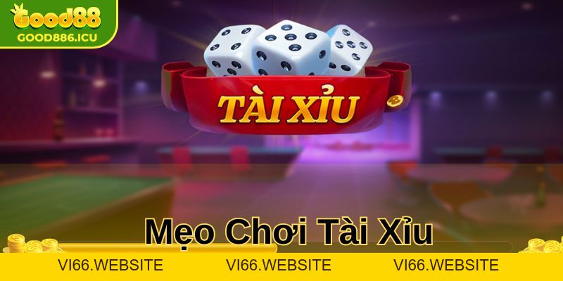 Mẹo Chơi Tài Xỉu Dễ Thắng 2026 – Bí Quyết Cho Cao Thủ - GOOD88 - vi66